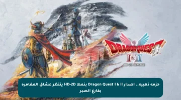 حزمة ذهبية.. إصدار Dragon Quest I & II بنمط HD-2D ينتظر عشاق المغامرة بفارغ الصبر
